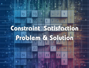 Constraint Satisfaction Problem – Essential Components, 1 Example and Various Solution Methods.